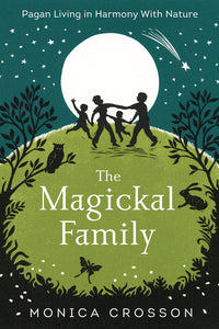 The Magickal Family: Guide for Raising Magickally