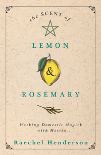 The Scent of Lemon and Rosemary: Magickal Book for Home Spells