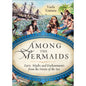 Among The Mermaids Book: Myths, Facts, And Sea Enchantments