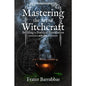 Mastering the Art of Witchcraft: Beginner Witchcraft Book