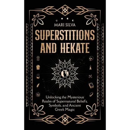 Superstitions and Hekate: Unlocking the Mysterious Realm of Supernatural Beliefs, Symbols, and Ancient Greek Magic - Hardcover