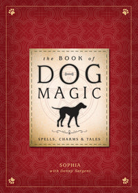 The Book of Dog Magic: Spells, Charms and Tales for Canine Bonds