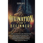 Divination for Beginners: Unlocking Future Prediction Methods of Astrology, Tarot, Numerology, Palm Reading, Crystals, Runes, and Crystal Balls - Hardcover