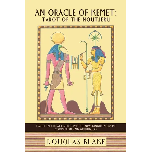 An Oracle of Kemet: Tarot of the Noutjeru: Tarot in the Artistic Style of New Kingdom Egypt Companion and Guidebook - Paperback