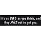 It Is As Bad As You Think