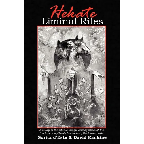 Hekate Liminal Rites: A Study of the Rituals, Magic and Symbols of the torch-bearing Triple Goddess of the Crossroads - Paperback
